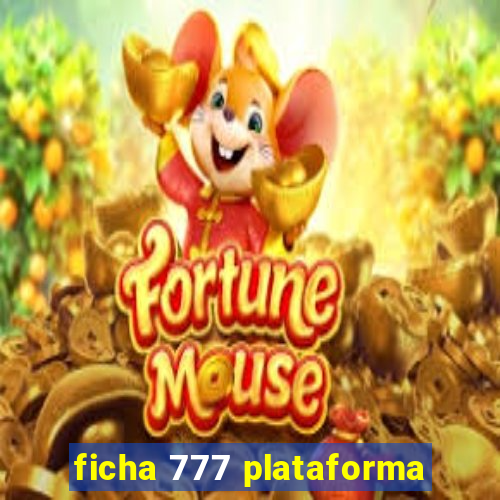 ficha 777 plataforma